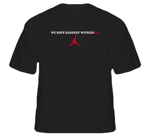 We Have Already Witnessed Jordan Basketball T Shirt  