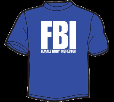 FBI FEMALE BODY INSPECTOR T Shirt MENS funny offensive  